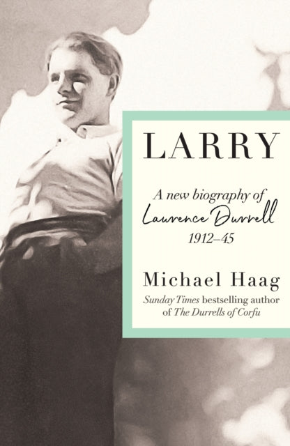 Larry : A New Biography of Lawrence Durrell, 1912–1945 - 9781788169790