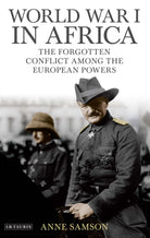 World War I in Africa : The Forgotten Conflict Among the European Powers - 9781788314442