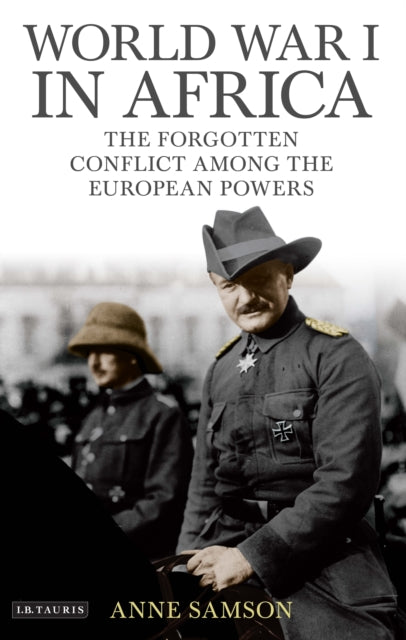 World War I in Africa : The Forgotten Conflict Among the European Powers - 9781788314442