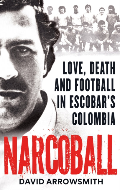 Narcoball : Love, Death and Football in Escobar's Colombia - 9781788405256