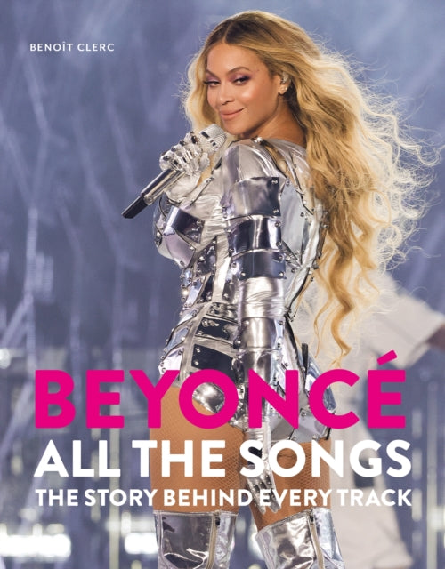 Beyonce All The Songs : The Story Behind Every Track: The ultimate Christmas gift for the Beyonce fan in your life! - 9781788405577