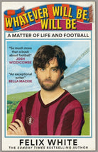 Whatever will be, will be : Whatever will be, will be: A Matter of Life and Football – Shortlisted for Charles Tyrwhitt Football Book of the Year and Sports Audiobook of the Year 2026