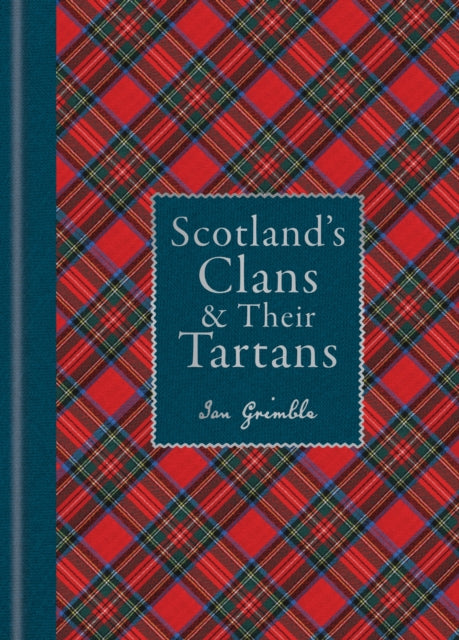 Scotland's Clans & their Tartans : The Histories and Origins of the Clans and their Tartan Plaids - 9781788405935