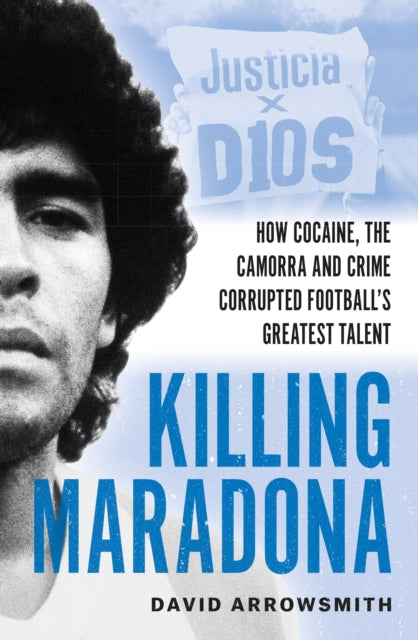 Killing Maradona : How cocaine, the Camorra, cartels and crime corrupted football's greatest talent