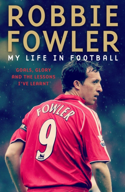 Robbie Fowler: My Life In Football : Goals, Glory & The Lessons I've Learnt - 9781788703024