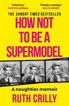 How Not to be a Supermodel : A noughties memoir - 9781788709255