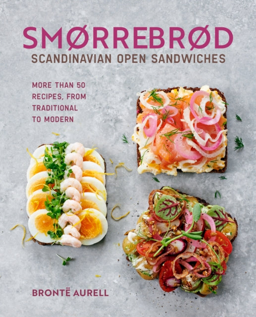 Smorrebrod: Scandinavian Open Sandwiches : More Than 50 Recipes, from Traditional to Modern - 9781788796453