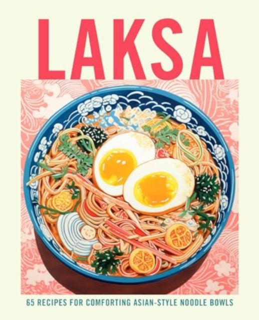 Laksa : 65 Recipes for Comforting Asian-Style Noodle Soups - 9781788796491