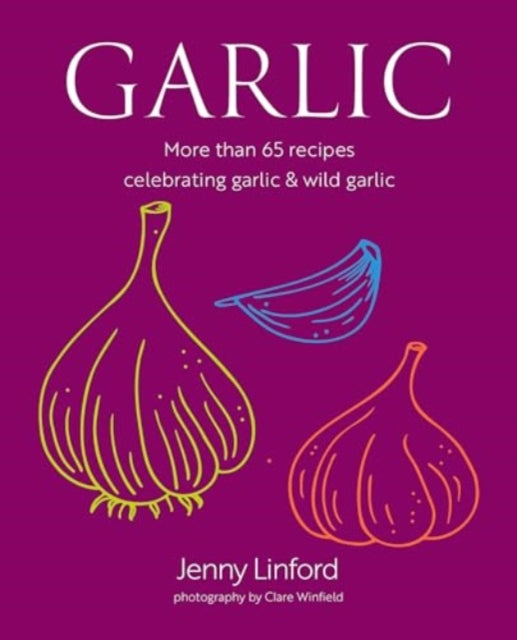 Garlic : More Than 65 Recipes Celebrating Garlic & Wild Garlic - 9781788796743
