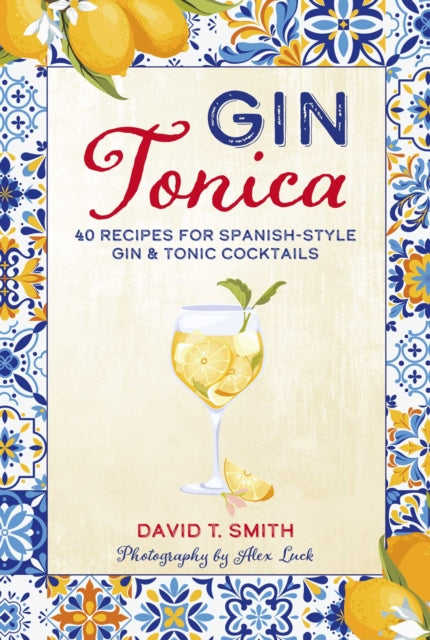 Gin Tonica : 40 Recipes for Spanish-Style Gin & Tonic Cocktails - 9781788797160