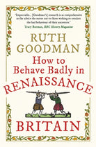 How to Behave Badly in Renaissance Britain - 9781789292664