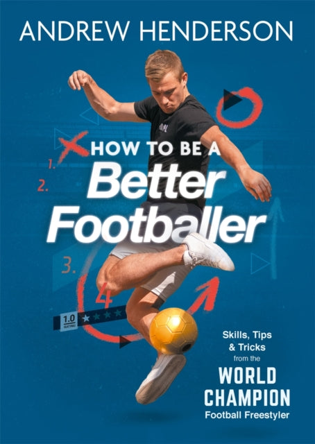 How to Be a Better Footballer : Skills, Tips and Tricks from the World Champion Football Freestyler - 9781789293258