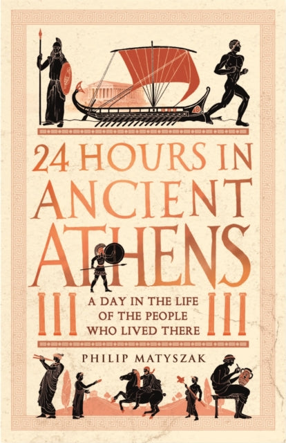 24 Hours in Ancient Athens : A Day in the Life of the People Who Lived There - 9781789293500