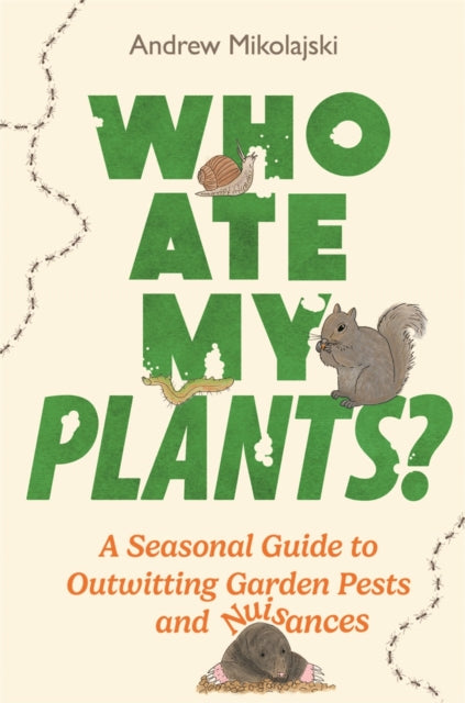 Who Ate My Plants? : A Seasonal Guide to Outwitting Garden Pests and Nuisances - 9781789296600