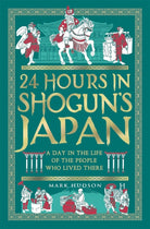 24 Hours in Shogun’s Japan : A Day in the Life of the People Who Lived There - 9781789298550