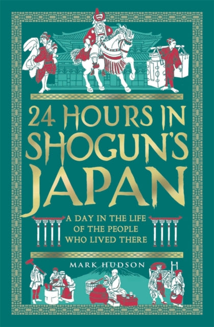 24 Hours in Shogun’s Japan : A Day in the Life of the People Who Lived There - 9781789298550