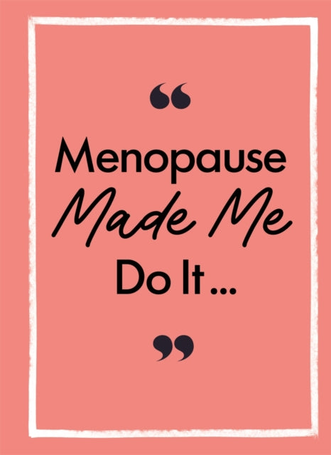 Menopause Made Me Do It
