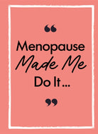 Menopause Made Me Do It