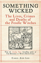 Something Wicked : The Lives, Crimes and Deaths of the Pendle Witches - 9781789465839