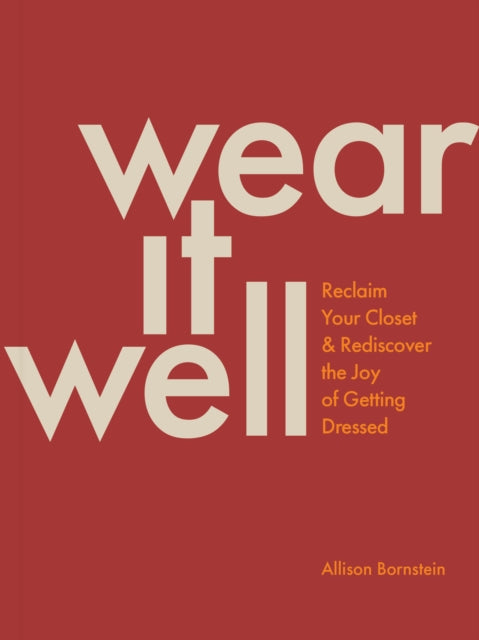 Wear It Well : Reclaim Your Closet and Rediscover the Joy of Getting Dressed - 9781797221427