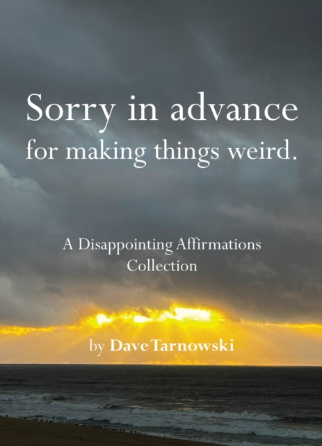 Sorry in advance for making things weird. : A Disappointing Affirmations Collection - 9781797236902