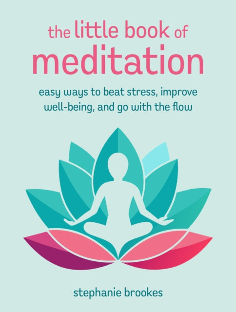 The Little Book of Meditation : Easy Ways to Beat Stress, Improve Well-Being, and Go with the Flow - 9781800654280