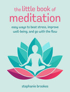 The Little Book of Meditation : Easy Ways to Beat Stress, Improve Well-Being, and Go with the Flow - 9781800654280
