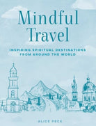 Mindful Travel : Inspiring Spiritual Destinations from Around the World - 9781800654327
