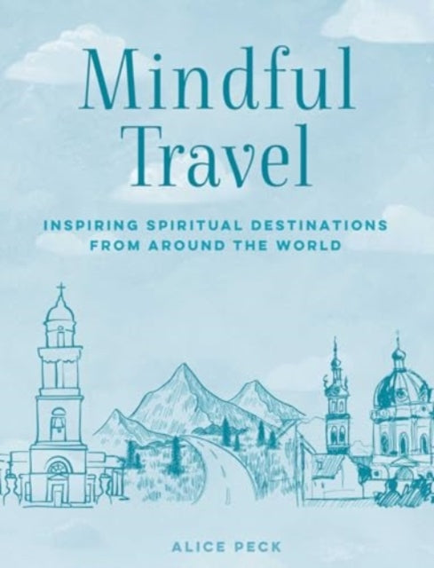 Mindful Travel : Inspiring Spiritual Destinations from Around the World - 9781800654327