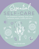 Essential Self-Care : Tarot, Breathwork, Astrology, Moon Cycles, Restorative Recipes, Crystals, and More - 9781800654716