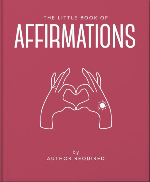 The Little Book of Affirmations : Uplifting Quotes and Positivity Practices - 9781800691773