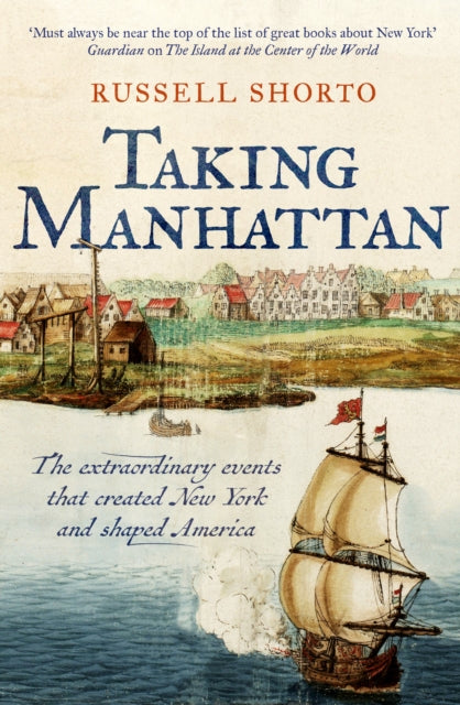Taking Manhattan : The extraordinary events that created New York and shaped America - 9781800754966