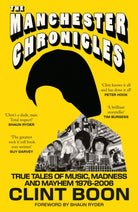 The Manchester Chronicles : True Tales of Music, Madness and Mayhem 1976–2006
