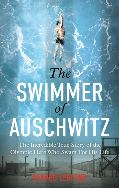 The Swimmer of Auschwitz : The Incredible True Story of the Olympic Hero Who Swam For His Life - 9781800962965
