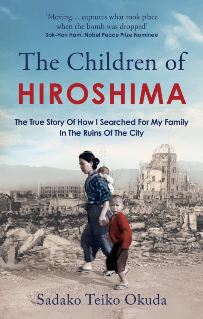 The Children of Hiroshima : The True Story Of How I Searched For My Family In The Ruins Of The City - 9781800963009