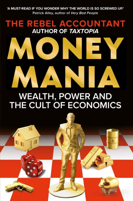 MONEYMANIA : Wealth, Power and the Cult of Economics