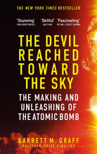 The Devil Reached Toward the Sky : The Making and Unleashing of the Atomic Bomb - By The People Who Were There