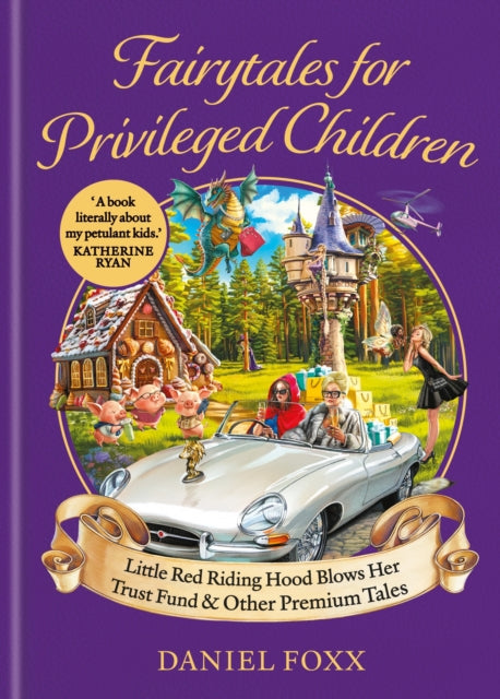 Fairytales for Privileged Children : Little Red Riding Hood Blows Her Trust Fund & Other Premium Tales