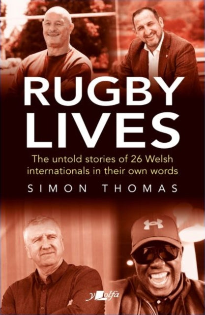 Rugby Lives : The Stories of 26 Welsh Internationals in Their Own Words - 9781800993990
