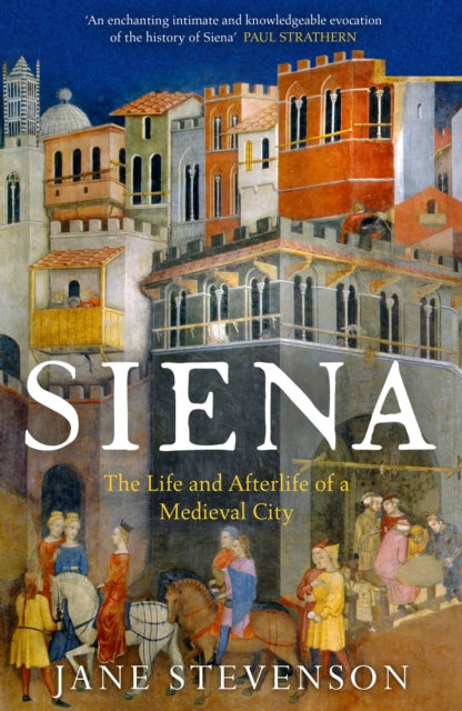 Siena : The Life and Afterlife of a Medieval City - 9781801101158