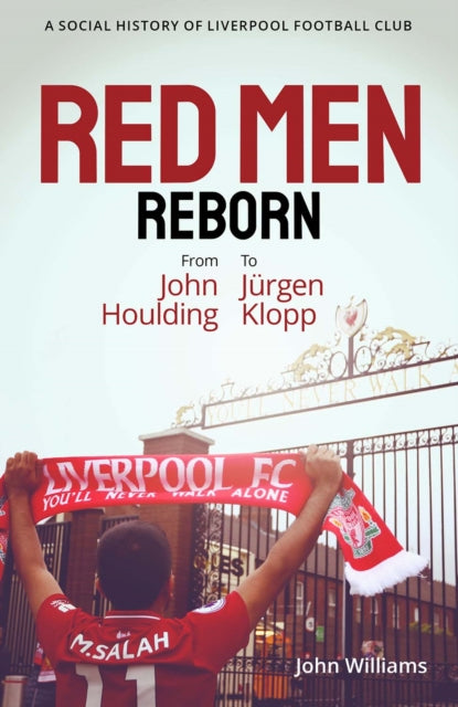 Red Men Reborn! : A Social History of Liverpool Football Club from John Houlding to Jurgen Klopp - 9781801501507
