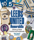 Leeds United Memorabilia : A History of United Artefacts and Paraphernalia - 9781801501750