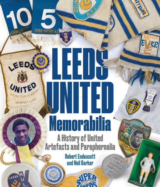 Leeds United Memorabilia : A History of United Artefacts and Paraphernalia - 9781801501750