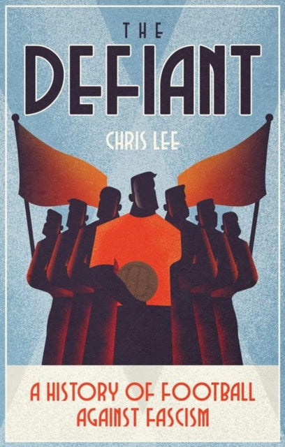 The Defiant : A History of Football Against Fascism - 9781801501859