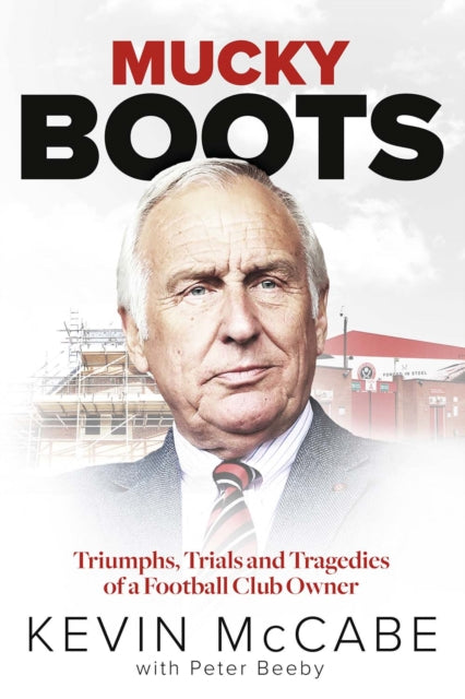 Mucky Boots : Triumphs, Trials and Tragedies of a Football Club Owner - 9781801504256