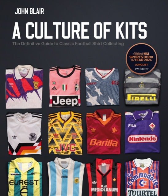 A Culture of Kits : The Definitive Guide to Classic Football Shirt Collecting - 9781801506670