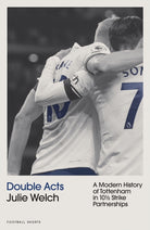 Double Acts : A Modern History of Tottenham Hotspur in Ten-and-a-Half Partnerships - 9781801506694