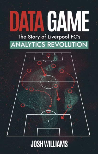 Data Game : The Story of Liverpool FC's Analytics Revolution - 9781801506939