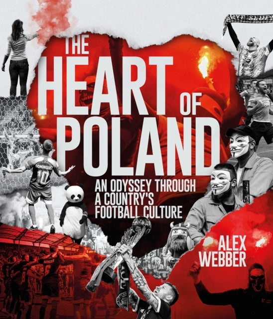 The Heart of Poland : An Odyssey Through a Country's Football Culture - 9781801507141
