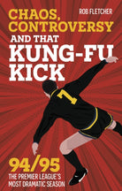 Chaos, Controversy and THAT Kung-Fu Kick : 94/95 The Premier League's Most Dramatic Season - 9781801507462